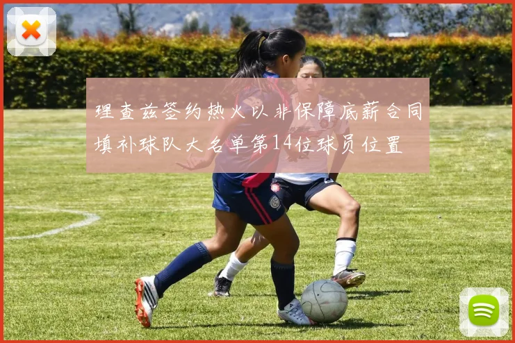 理查兹签约热火以非保障底薪合同填补球队大名单第14位球员位置