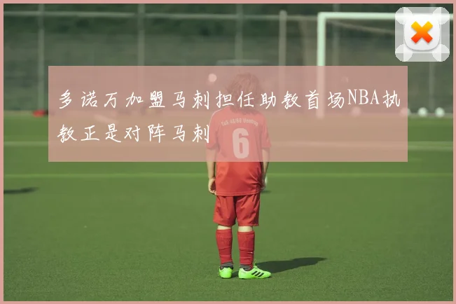 多诺万加盟马刺担任助教首场NBA执教正是对阵马刺