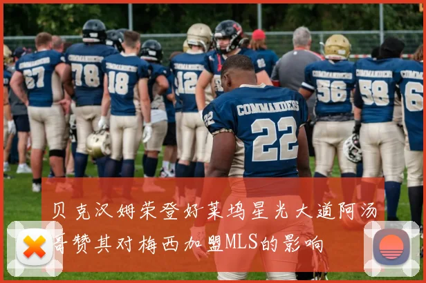 贝克汉姆荣登好莱坞星光大道阿汤哥赞其对梅西加盟MLS的影响